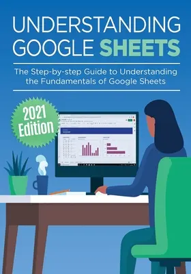 Pochopenie tabuliek Google: Sprievodca krok za krokom, ako pochopiť základy práce s tabuľkami Google - Understanding Google Sheets: The Step-by-step Guide to Understanding the Fundamentals of Google Sheets