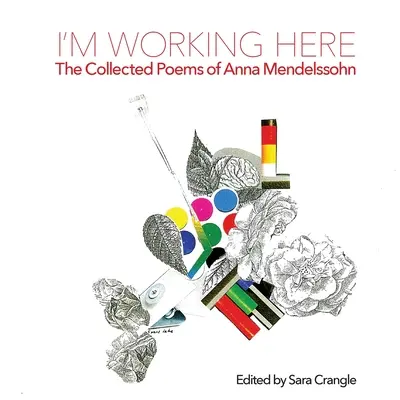 Pracujem tu: Básne Anny Mendelssohnovej v zbierke - I'm Working Here: The Collected Poems of Anna Mendelssohn