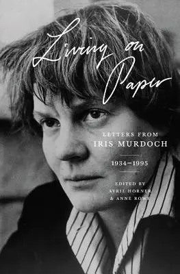 Život na papieri: Listy od Iris Murdochovej, 1934-1995 - Living on Paper: Letters from Iris Murdoch, 1934-1995