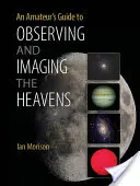 Amatérsky sprievodca pozorovaním a zobrazovaním oblohy - An Amateur's Guide to Observing and Imaging the Heavens