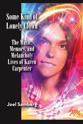 Some Kind of Lonely Clown: Hudba, spomienky a melancholický život Karen Carpenterovej - Some Kind of Lonely Clown: The Music, Memory, and Melancholy Lives of Karen Carpenter