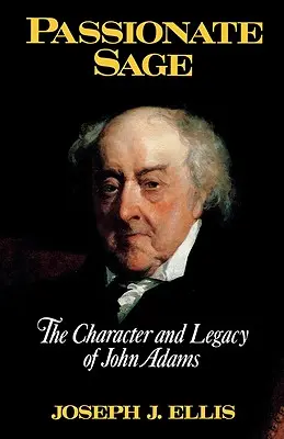 Vášnivý mudrc: Charakter a odkaz Johna Adamsa - Passionate Sage: The Character and Legacy of John Adams
