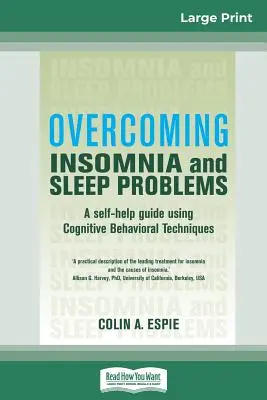 Prekonávanie nespavosti a problémov so spánkom: Príručka na svojpomoc s využitím kognitívno-behaviorálnych techník (16pt Large Print Edition) - Overcoming Insomnia and Sleep Problems: A self-help guide using Cognitive Behavioral Techniques (16pt Large Print Edition)