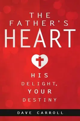 Otcovo srdce: Jeho radosť, váš osud - The Father's Heart: His Delight, Your Destiny