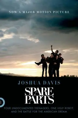 Náhradné diely: Štyria tínedžeri bez dokladov, jeden škaredý robot a boj o americký sen - Spare Parts: Four Undocumented Teenagers, One Ugly Robot, and the Battle for the American Dream