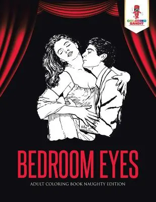 Spálňové oči: Kniha na vyfarbovanie pre dospelých Nezbedné vydanie - Bedroom Eyes: Adult Coloring Book Naughty Edition