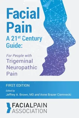 Bolesť tváre Sprievodca 21. storočím: Pre ľudí s trigeminálnou neuropatickou bolesťou - Facial Pain A 21st Century Guide: For People with Trigeminal Neuropathic Pain