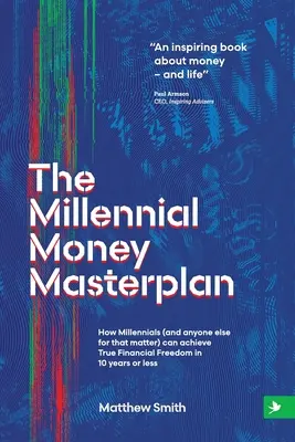 The Millennial Money Masterplan (Majstrovský plán pre mileniálov v oblasti peňazí): Ako môžu mileniáli (a ktokoľvek iný) dosiahnuť skutočnú finančnú slobodu do 10 rokov - The Millennial Money Masterplan: How Millennials (and anyone else for that matter) can achieve True Financial Freedom in 10 years or less
