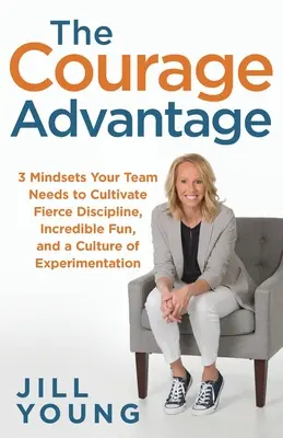 Výhoda odvahy: 3 spôsoby myslenia, ktoré váš tím potrebuje na vypestovanie tvrdej disciplíny, neuveriteľnej zábavy a kultúry experimentovania - The Courage Advantage: 3 Mindsets Your Team Needs to Cultivate Fierce Discipline, Incredible Fun, and a Culture of Experimentation