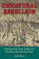 Neprirodzená vzbura: Loajalisti v New Yorku počas revolúcie - Unnatural Rebellion: Loyalists in New York City During the Revolution