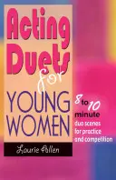 Herecké duetá pre mladé ženy: 8 až 10 minútové duetové scénky na nácvik a súťaženie - Acting Duets for Young Women: 8 to 10 Minute Duo Scenes for Practice and Competition