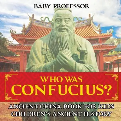 Kto bol Konfucius? Staroveká Čína Kniha pre deti - Detské knihy o starovekých dejinách - Who Was Confucius? Ancient China Book for Kids - Children's Ancient History