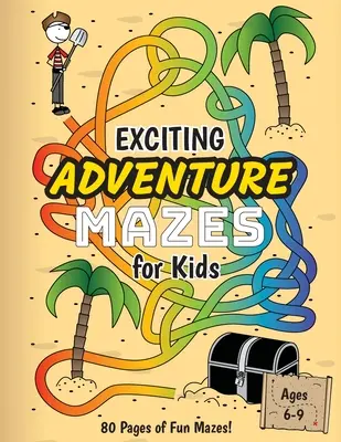 Vzrušujúce dobrodružné bludiská pre deti: (6-9 rokov) Pracovný zošit s dobrodružnou tematikou bludísk - Exciting Adventure Mazes for Kids: (Ages 6-9) Adventure Themed Maze Activity Workbook
