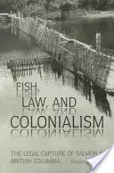 Ryby, právo a kolonializmus: Právny lov lososov v Britskej Kolumbii - Fish, Law, and Colonialism: The Legal Capture of Salmon in British Columbia