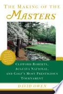 Tvorba majstrov: Clifford Roberts, Augusta National a najprestížnejší golfový turnaj - The Making of the Masters: Clifford Roberts, Augusta National, and Golf's Most Prestigious Tournament