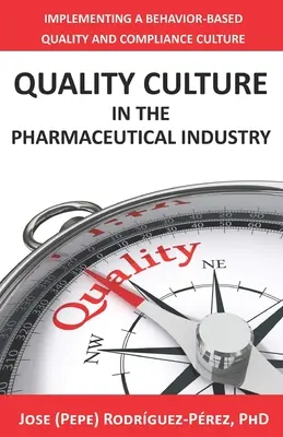 Kultúra kvality vo farmaceutickom priemysle: (Rodrguez-Prez Jose (Pepe)): Implementácia kultúry kvality a dodržiavania predpisov na základe správania - Quality Culture in the Pharmaceutical Industry: Implementing a Behavior-based Quality and Compliance Culture (Rodrguez-Prez Jose (Pepe))