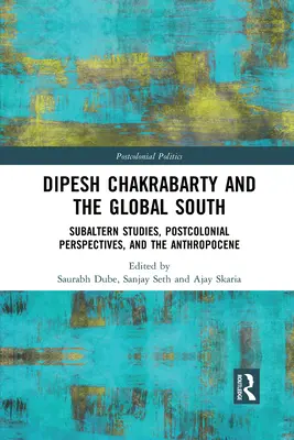 Dipesh Chakrabarty a globálny Juh: Subalterné štúdie, postkoloniálne perspektívy a antropocén - Dipesh Chakrabarty and the Global South: Subaltern Studies, Postcolonial Perspectives, and the Anthropocene