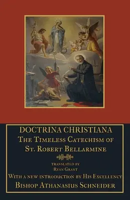 Doctrina Christiana: Róberta Bellarmína - Doctrina Christiana: The Timeless Catechism of St. Robert Bellarmine