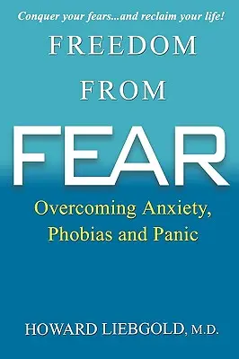 Sloboda od strachu: prekonávanie úzkosti, fóbií a paniky - Freedom from Fear: Overcoming Anxiety, Phobias and Panic
