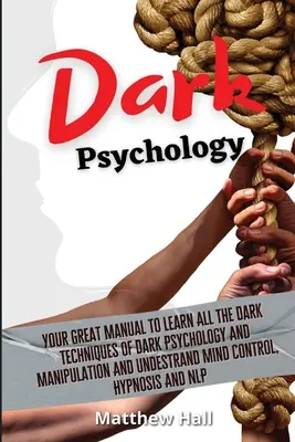 Dark Psychology (Psychológia temna): Vaša skvelá príručka, ako sa naučiť všetky temné techniky temnej psychológie a manipulácie a pochopiť ovládanie mysle, Hy - Dark Psychology: Your Great Manual To Learn All The Dark Techniques Of Dark Psychology And Manipulation And Understand Mind Control, Hy