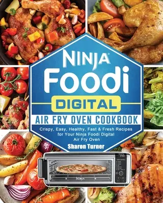 Kuchárka digitálnej vzduchovej fritézy Ninja Foodi: Kuchárska kniha: Chrumkavé, jednoduché, zdravé, rýchle a čerstvé recepty pre vašu digitálnu vzduchovú fritézu Ninja Foodi - Ninja Foodi Digital Air Fry Oven Cookbook: Crispy, Easy, Healthy, Fast & Fresh Recipes for Your Ninja Foodi Digital Air Fry Oven