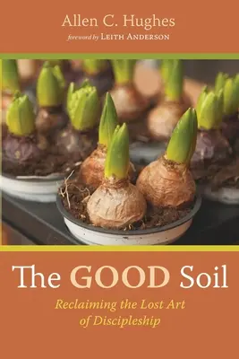 Dobrá pôda: Dobrá pôda: Znovuzískanie strateného umenia učeníctva - The Good Soil: Reclaiming the Lost Art of Discipleship
