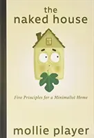Nahý dom: Päť zásad pre minimalistický domov - The Naked House: Five Principles for a Minimalist Home