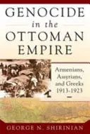 Genocída v Osmanskej ríši: Arméni, Asýrčania a Gréci, 1913-1923 - Genocide in the Ottoman Empire: Armenians, Assyrians, and Greeks, 1913-1923
