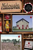 Kuriozity z Nebrasky: Nebraska: bizarné postavy, zvláštnosti na cestách a iné nezvyčajné veci, prvé vydanie - Nebraska Curiosities: Quirky Characters, Roadside Oddities & Other Offbeat Stuff, First Edition