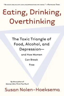 Jedenie, pitie, nadmerné premýšľanie: Toxický trojuholník jedla, alkoholu a depresie - a ako sa od neho môžu ženy oslobodiť - Eating, Drinking, Overthinking: The Toxic Triangle of Food, Alcohol, and Depression--And How Women Can Break Free