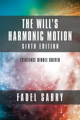Harmonický pohyb vôle: Šesťdesiate vydanie: Hádanka existencie vyriešená - The Will's Harmonic Motion: Sixtth Edition: Existence Riddle Solved