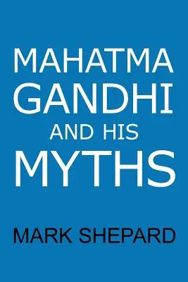 Mahátma Gándhí a jeho mýty: Občianska neposlušnosť, nenásilie a satjágraha v reálnom svete - Mahatma Gandhi and His Myths: Civil Disobedience, Nonviolence, and Satyagraha in the Real World