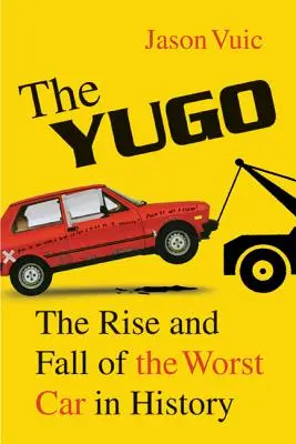 Yugo: Vzostup a pád najhoršieho auta v histórii - The Yugo: The Rise and Fall of the Worst Car in History
