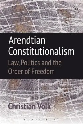 Arendtovský konštitucionalizmus: Právo, politika a poriadok slobody - Arendtian Constitutionalism: Law, Politics and the Order of Freedom