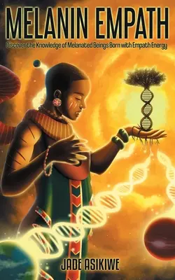 Melanínová empatia: Objavte vedomosti melanizovaných bytostí, ktoré sa narodili s energiou empatie - The Melanin Empath: Discover the Knowledge of Melanated Beings Born With Empath Energy