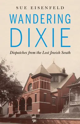 Putovanie po Dixie: Vychádzky: Depeše zo strateného židovského juhu - Wandering Dixie: Dispatches from the Lost Jewish South