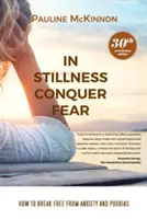V pokoji zvíťazíme nad strachom: Ako sa zbaviť úzkosti a fóbií Revidované vydanie k 30. výročiu - In Stillness Conquer Fear: How to Break Free from Anxiety and Phobias Revised 30th Anniversary Edition