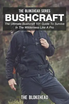Bushcraft: Vydanie knihy Bushcraft 101: Konečný sprievodca pre prežitie v divočine ako profesionál - Bushcraft: The Ultimate Bushcraft 101 Guide To Survive In The Wilderness Like A Pro