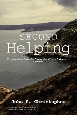 Druhá pomoc: ... memoáre.: Newfoundland Labrador Nunavut a cesty za hranice. - Second Helping: Newfoundland Labrador Nunavut and Travels Beyond . . . . a Memoir..