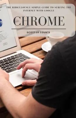 Smiešne jednoduchý sprievodca surfovaním na internete pomocou prehliadača Google Chrome - The Ridiculously Simple Guide to Surfing the Internet With Google Chrome