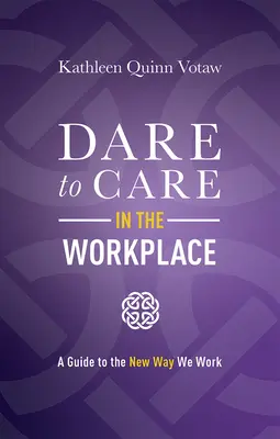 Odvážme sa starať na pracovisku: Sprievodca novým spôsobom práce - Dare to Care in the Workplace: A Guide to the New Way We Work