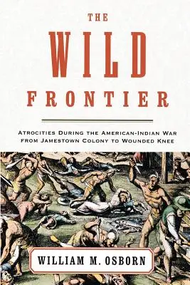 Divoká hranica: Zverstvá počas americko-indiánskej vojny od kolónie Jamestown po Wounded Knee - The Wild Frontier: Atrocities During the American-Indian War from Jamestown Colony to Wounded Knee
