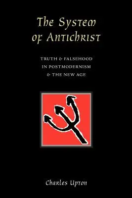 Systém Antikrista: Pravda a lož v postmodernizme a New Age - The System of Antichrist: Truth and Falsehood in Postmodernism and the New Age