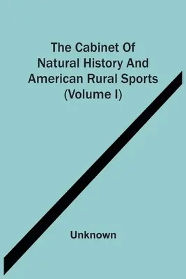 Kabinet prírodných dejín a amerických vidieckych športov (I. diel) - The Cabinet Of Natural History And American Rural Sports (Volume I)