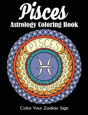 Astrologické omaľovánky pre Ryby: Vyfarbi si svoje znamenie zverokruhu - Pisces Astrology Coloring Book: Color Your Zodiac Sign