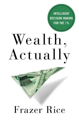 Bohatstvo, vlastne: Inteligentné rozhodovanie pre 1 % ľudí - Wealth, Actually: Intelligent Decision-Making for the 1%