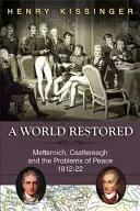 Obnovený svet: Metternich, Castlereagh a problémy mieru, 1812 - 22 - A World Restored: Metternich, Castlereagh and the Problems of Peace, 1812-22