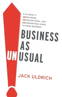 Podnikanie ako nezvyčajné: Futuristický sprievodca neortodoxným, nekonvenčným a nepohodlným podnikaním - Business As Unusual: A Futurist's Unorthodox, Unconventional, and Uncomfortable Guide to Doing Business