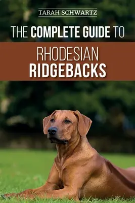 Kompletný sprievodca rhodézskymi ridgebacky: Príručka: Charakteristika správania, história, výcvik, výživa a starostlivosť o zdravie vášho nového psa ridgebacka - The Complete Guide to Rhodesian Ridgebacks: Breed Behavioral Characteristics, History, Training, Nutrition, and Health Care for Your new Ridgeback Dog