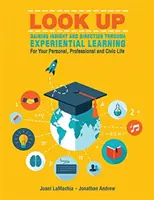 Pozrite sa hore - získanie vhľadu a smerovania prostredníctvom zážitkového učenia pre váš osobný, profesionálny a občiansky život - Look Up--Gaining Insight and Direction Through Experiential Learning for Your Personal, Professional and Civic Life